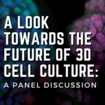 A Look Towards the Future of 3D Cell Culture - A panel discussion