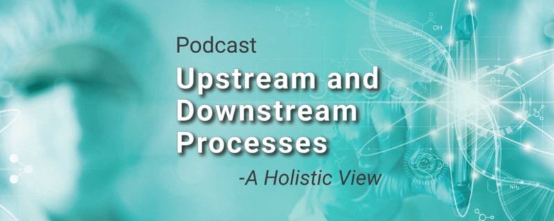 Future proofing Bioprocessing from Upstream to Downstream